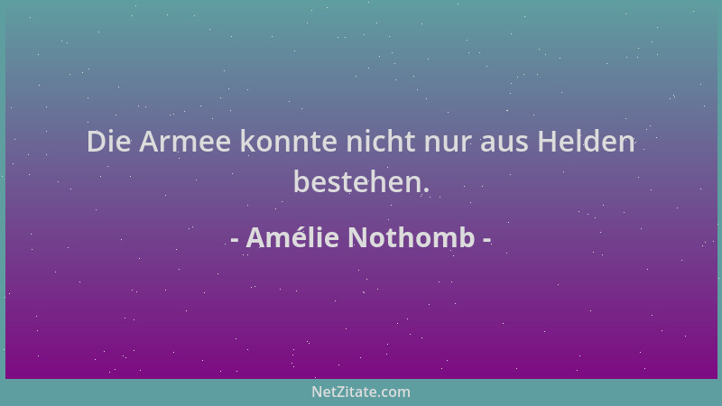 Amélie Nothomb - Die Armee konnte nicht nur aus Helden bestehen....