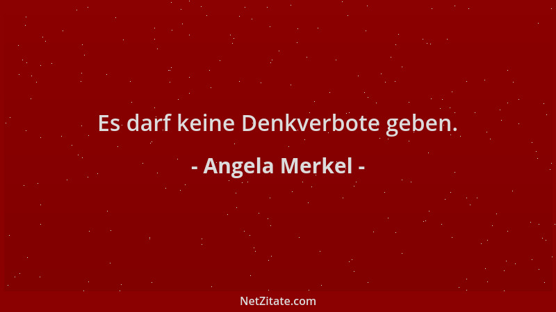 Angela Merkel - Es darf keine Denkverbote geben....