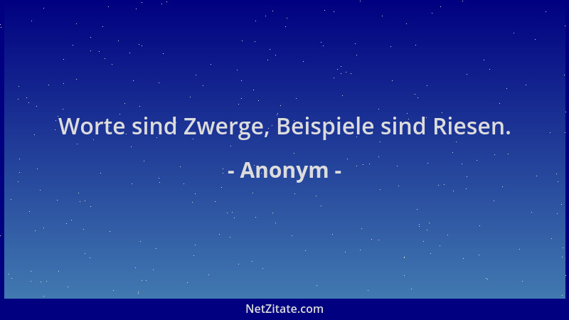 Anonym - Worte sind Zwerge, Beispiele sind Riesen....