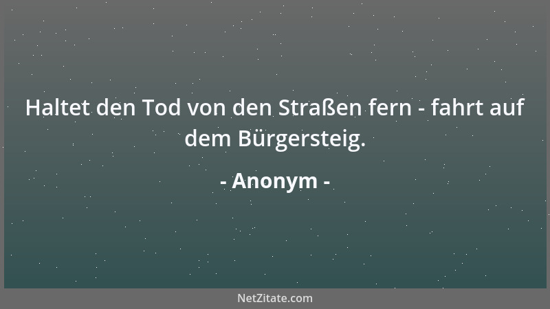 Anonym - Haltet den Tod von den Straßen fern - fahrt auf dem Bürgersteig....