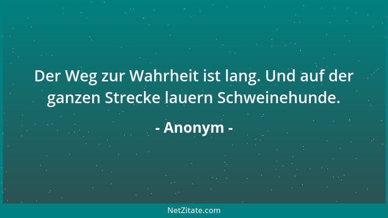 Anonym - Der Weg zur Wahrheit ist lang. Und auf der ganzen Strecke lauern Schweinehunde....