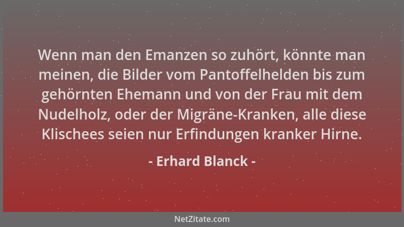Erhard Blanck - Wenn man den Emanzen so zuhört, könnte man meinen, die Bilder vom Pantoffelhelden bis zum gehörnten Ehemann...