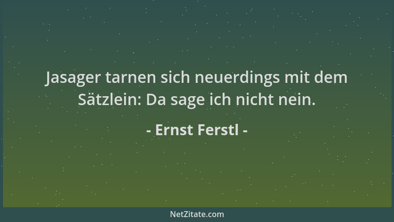 Ernst Ferstl - Jasager tarnen sich neuerdings mit dem Sätzlein: Da sage ich nicht nein....
