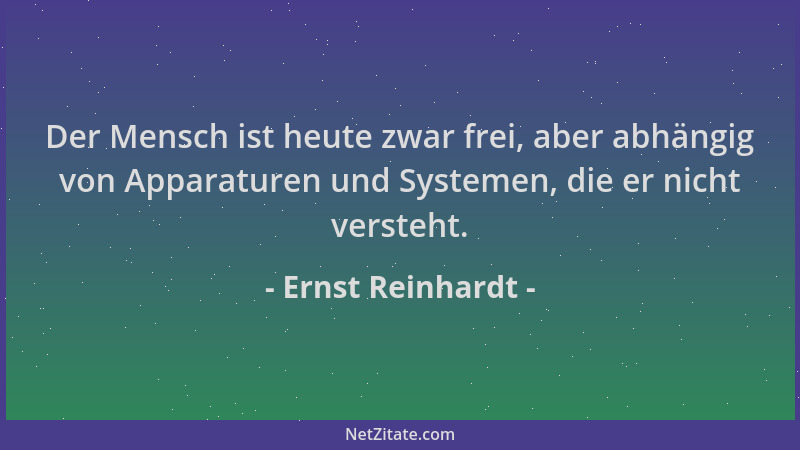 Ernst Reinhardt - Der Mensch ist heute zwar frei, aber abhängig von Apparaturen und Systemen, die er nicht versteht....