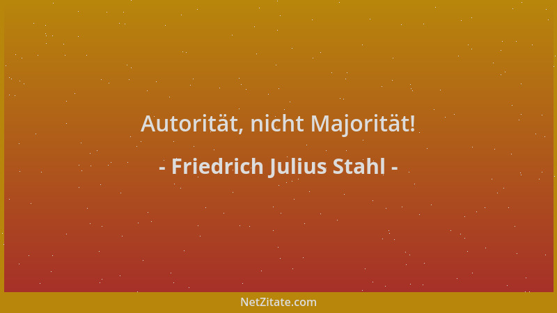 Friedrich Julius Stahl - Autorität, nicht Majorität!...