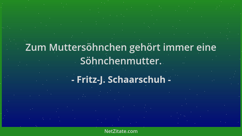 Fritz-J. Schaarschuh - Zum Muttersöhnchen gehört immer eine Söhnchenmutter....