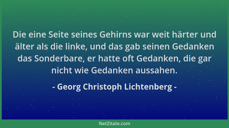 Georg Christoph Lichtenberg - Die eine Seite seines Gehirns war weit härter und älter als die linke, und das gab seinen Ged...