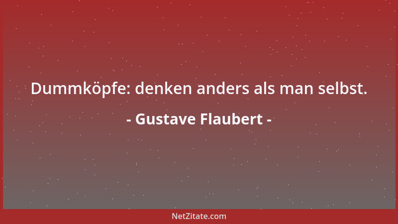 Gustave Flaubert - Dummköpfe: denken anders als man selbst....