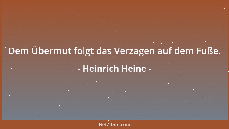 Heinrich Heine - Dem Übermut folgt das Verzagen auf dem Fuße....