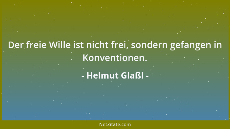 Helmut Glaßl - Der freie Wille ist nicht frei, sondern gefangen in Konventionen....