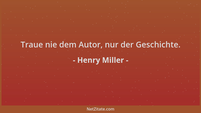Henry Miller - Traue nie dem Autor, nur der Geschichte....