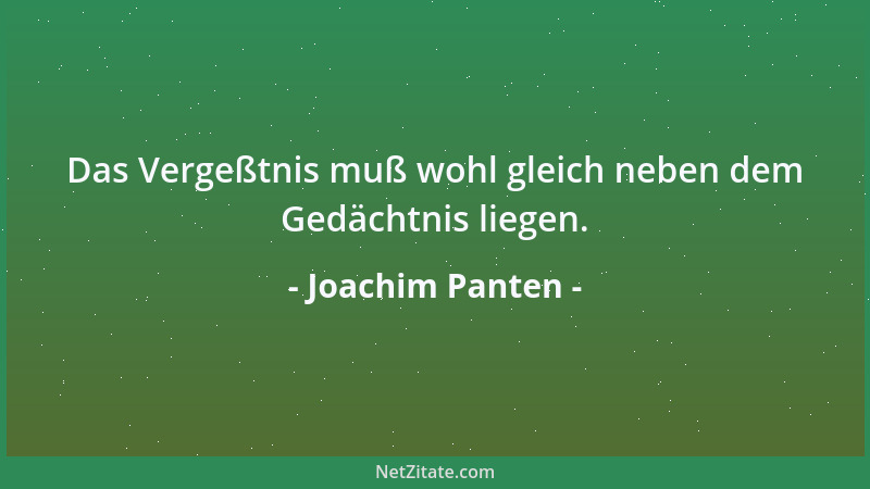 Joachim Panten - Das Vergeßtnis muß wohl gleich neben dem Gedächtnis liegen....