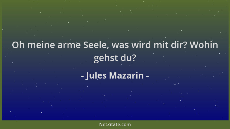 Jules Mazarin - Oh meine arme Seele, was wird mit dir? Wohin gehst du?...