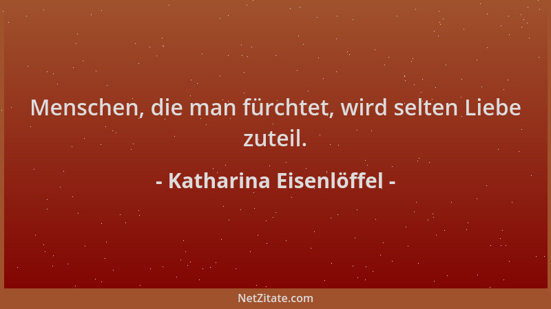 Katharina Eisenlöffel - Menschen, die man fürchtet, wird selten Liebe zuteil....