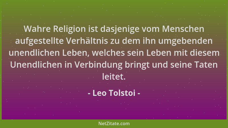 Leo Tolstoi - Wahre Religion ist dasjenige vom Menschen aufgestellte Verhältnis zu dem ihn umgebenden unendlichen Leben, we...