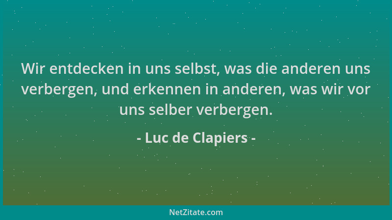 Luc de Clapiers - Wir entdecken in uns selbst, was die anderen uns verbergen, und erkennen in anderen, was wir vor uns selb...
