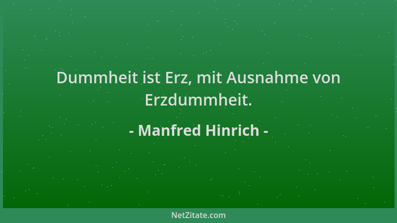 Manfred Hinrich - Dummheit ist Erz, mit Ausnahme von Erzdummheit....