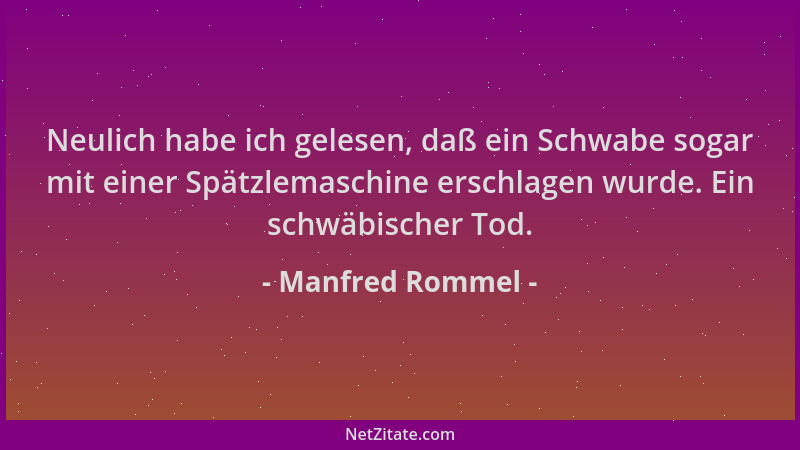 Manfred Rommel - Neulich habe ich gelesen, daß ein Schwabe sogar mit einer Spätzlemaschine erschlagen wurde. Ein schwäbisch...