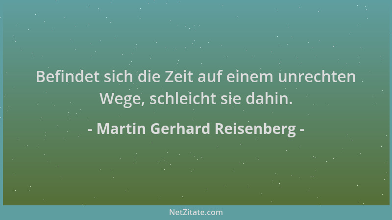 Martin Gerhard Reisenberg - Befindet sich die Zeit auf einem unrechten Wege, schleicht sie dahin....