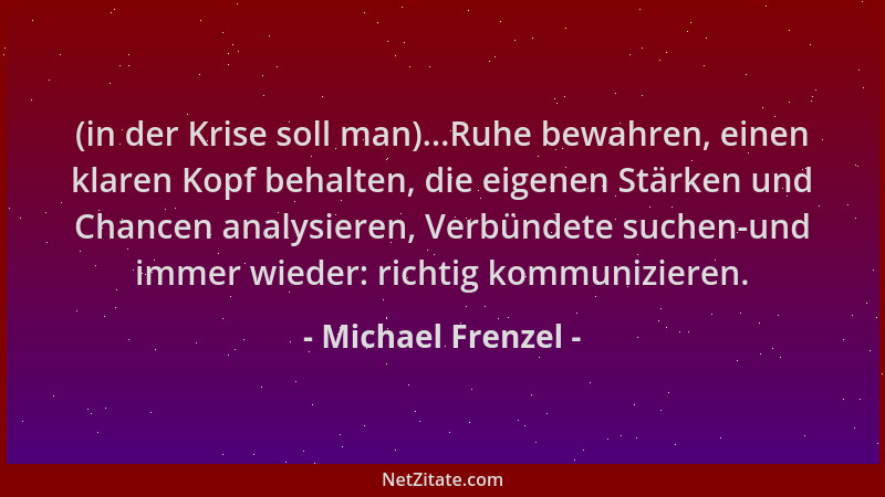 Michael Frenzel - (in der Krise soll man)...Ruhe bewahren, einen klaren Kopf behalten, die eigenen Stärken und Chancen anal...