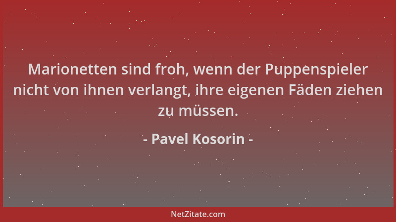 Pavel Kosorin - Marionetten sind froh, wenn der Puppenspieler nicht von ihnen verlangt, ihre eigenen Fäden ziehen zu müssen...