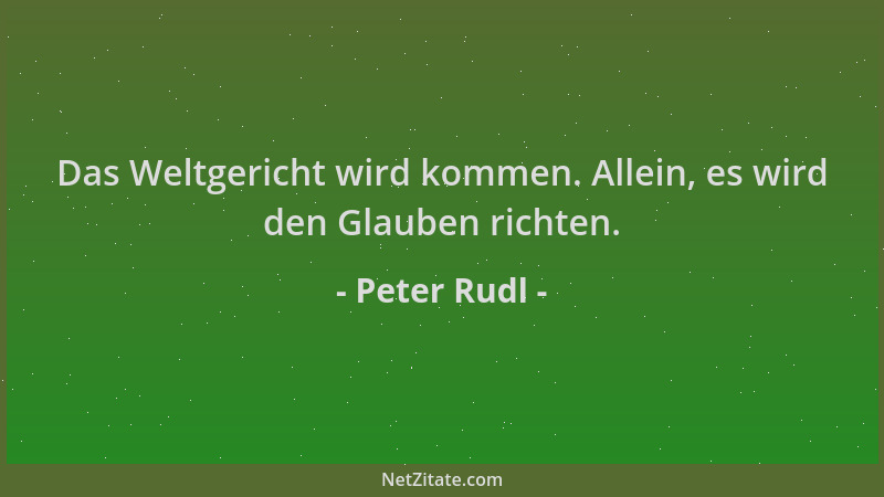 Peter Rudl - Das Weltgericht wird kommen. Allein, es wird den Glauben richten....