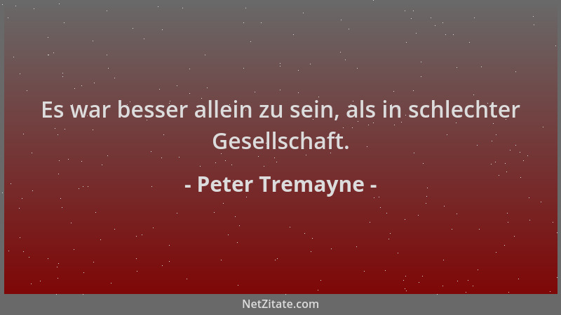 Peter Tremayne - Es war besser allein zu sein, als in schlechter Gesellschaft....