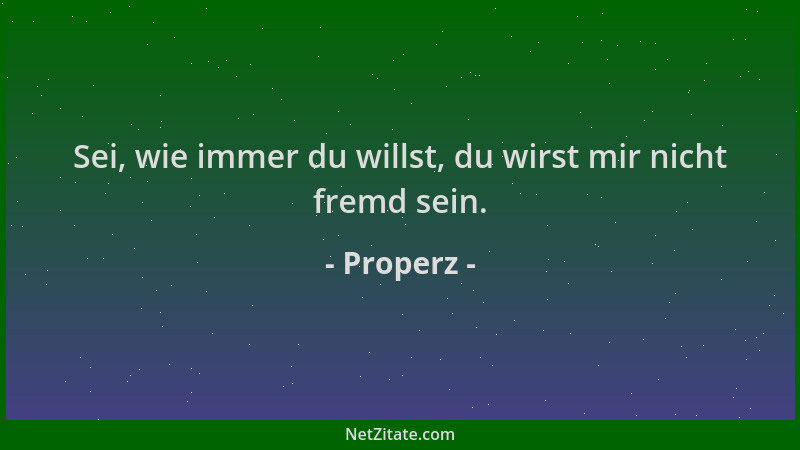 Properz - Sei, wie immer du willst, du wirst mir nicht fremd sein....