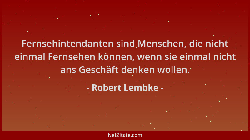 Robert Lembke - Fernsehintendanten sind Menschen, die nicht einmal Fernsehen können, wenn sie einmal nicht ans Geschäft den...