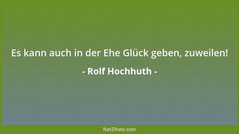 Rolf Hochhuth - Es kann auch in der Ehe Glück geben, zuweilen!...