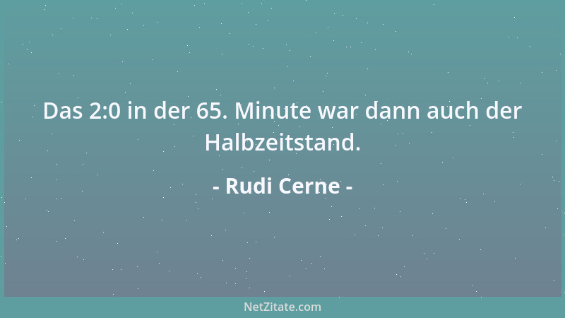 Rudi Cerne - Das 2:0 in der 65. Minute war dann auch der Halbzeitstand....