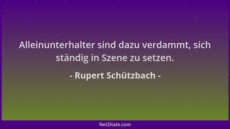 Rupert Schützbach - Alleinunterhalter sind dazu verdammt, sich ständig in Szene zu setzen....
