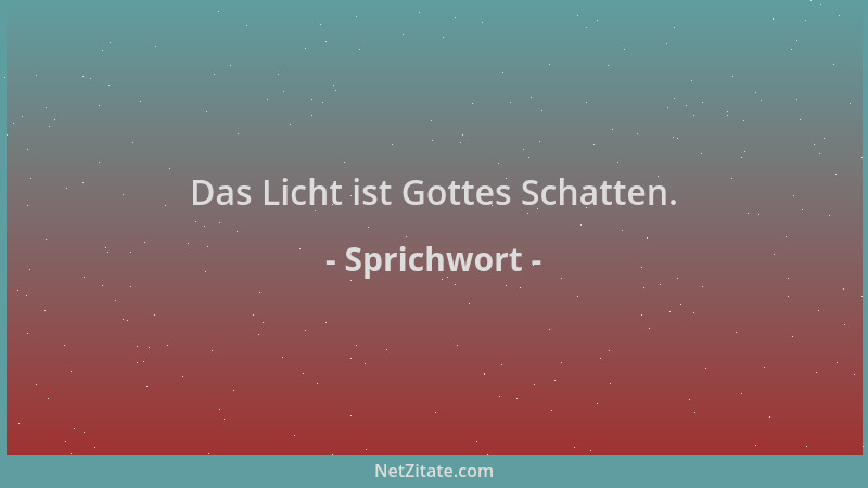 Sprichwort - Das Licht ist Gottes Schatten....