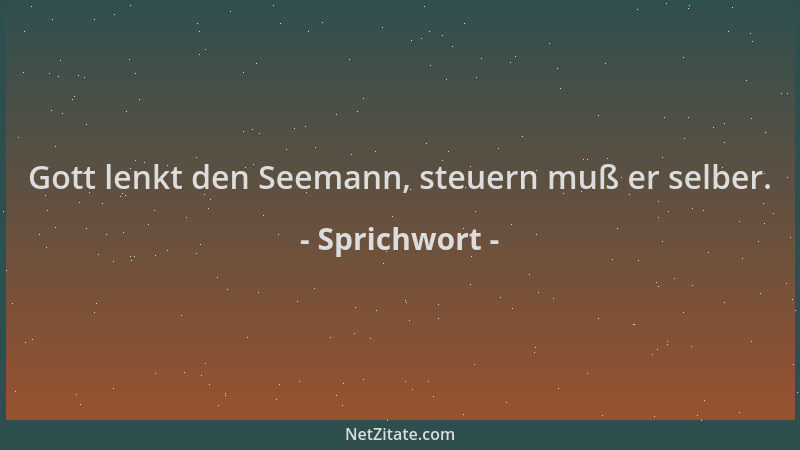 Sprichwort - Gott lenkt den Seemann, steuern muß er selber....