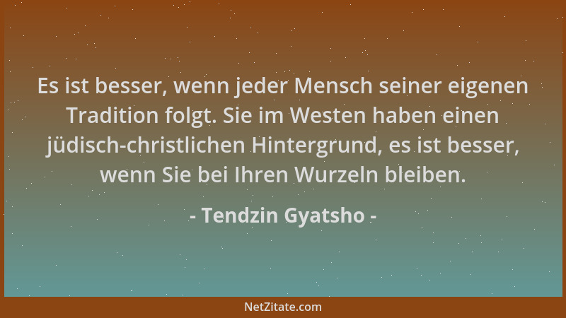 Tendzin Gyatsho - Es ist besser, wenn jeder Mensch seiner eigenen Tradition folgt. Sie im Westen haben einen jüdisch-christ...