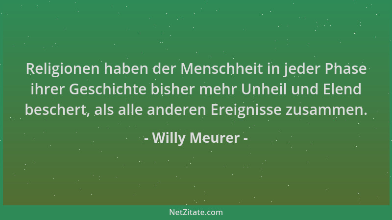 Willy Meurer - Religionen haben der Menschheit in jeder Phase ihrer Geschichte bisher mehr Unheil und Elend beschert, als a...