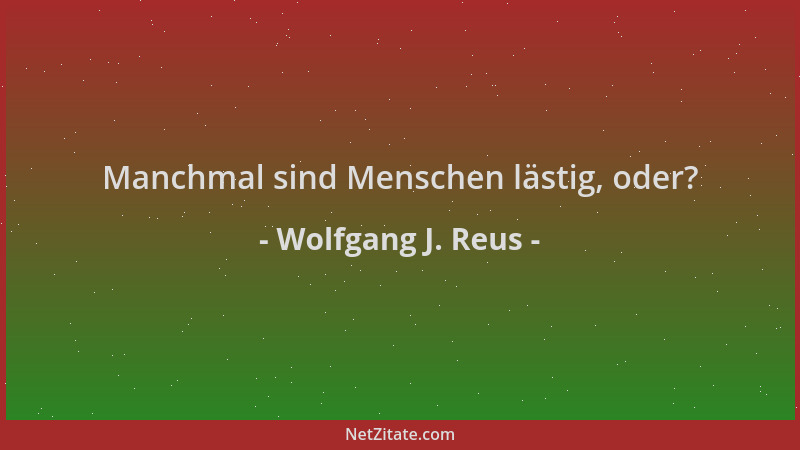 Wolfgang J. Reus - Manchmal sind Menschen lästig, oder?...