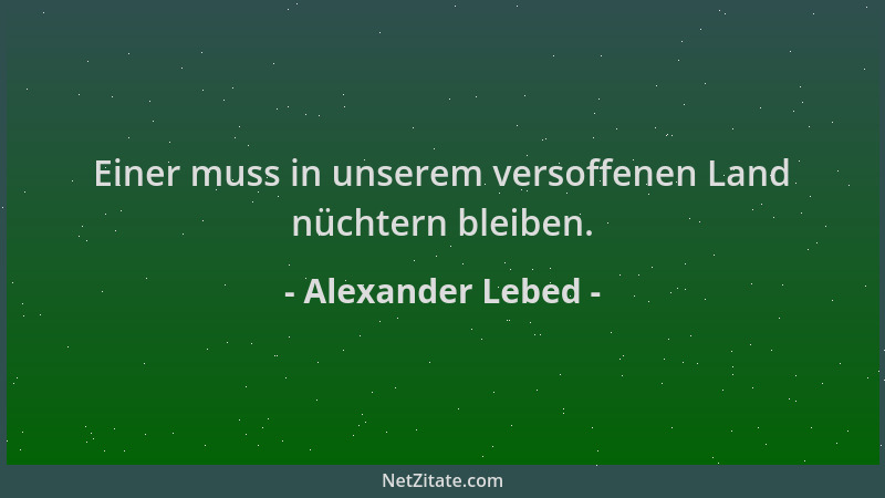 Alexander Lebed - Einer muss in unserem versoffenen Land nüchtern bleiben....