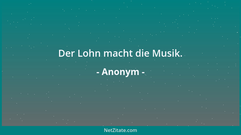 Anonym - Der Lohn macht die Musik....
