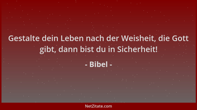 Bibel - Gestalte dein Leben nach der Weisheit, die Gott gibt, dann bist du in Sicherheit!...