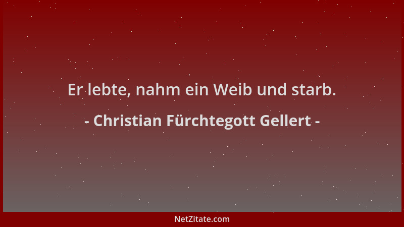 Christian Fürchtegott Gellert - Er lebte, nahm ein Weib und starb....