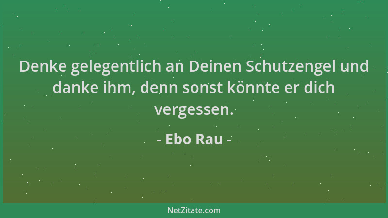 Ebo Rau - Denke gelegentlich an Deinen Schutzengel und danke ihm, denn sonst könnte er dich vergessen....