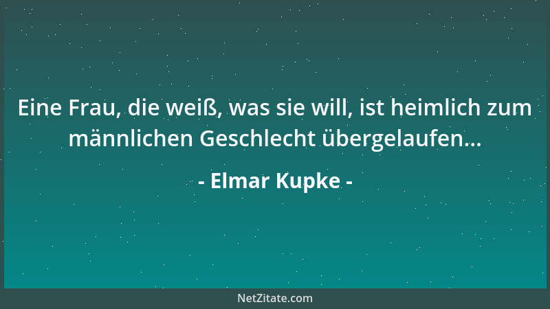 Elmar Kupke - Eine Frau, die weiß, was sie will, ist heimlich zum männlichen Geschlecht übergelaufen......