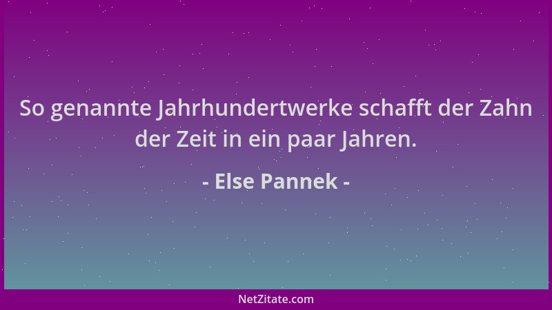 Else Pannek - So genannte Jahrhundertwerke schafft der Zahn der Zeit in ein paar Jahren....