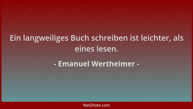 Emanuel Wertheimer - Ein langweiliges Buch schreiben ist leichter, als eines lesen....