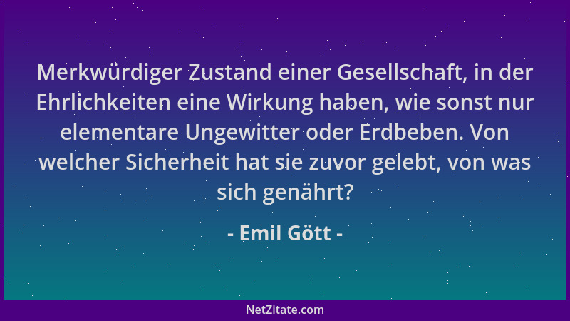 Emil Gött - Merkwürdiger Zustand einer Gesellschaft, in der Ehrlichkeiten eine Wirkung haben, wie sonst nur elementare Unge...