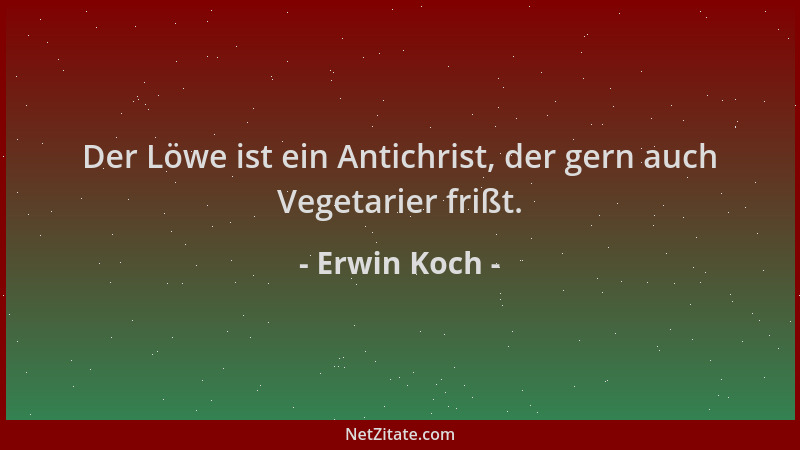 Erwin Koch - Der Löwe ist ein Antichrist, der gern auch Vegetarier frißt....