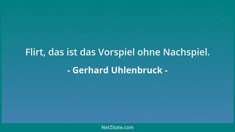Gerhard Uhlenbruck - Flirt, das ist das Vorspiel ohne Nachspiel....