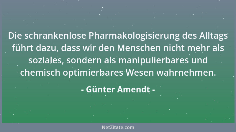 Günter Amendt - Die schrankenlose Pharmakologisierung des Alltags führt dazu, dass wir den Menschen nicht mehr als soziales...