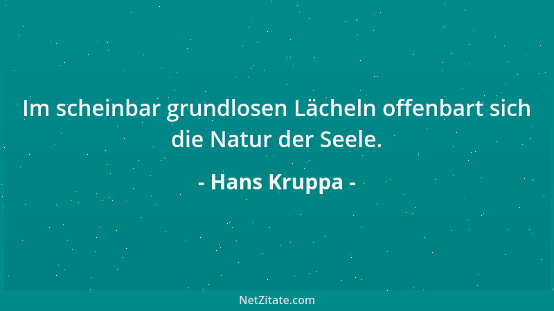 Hans Kruppa - Im scheinbar grundlosen Lächeln offenbart sich die Natur der Seele....